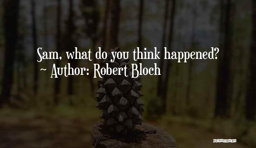 Robert Bloch Quotes: Sam, What Do You Think Happened?