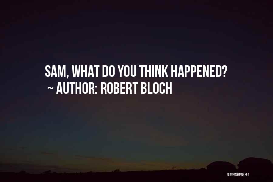 Robert Bloch Quotes: Sam, What Do You Think Happened?