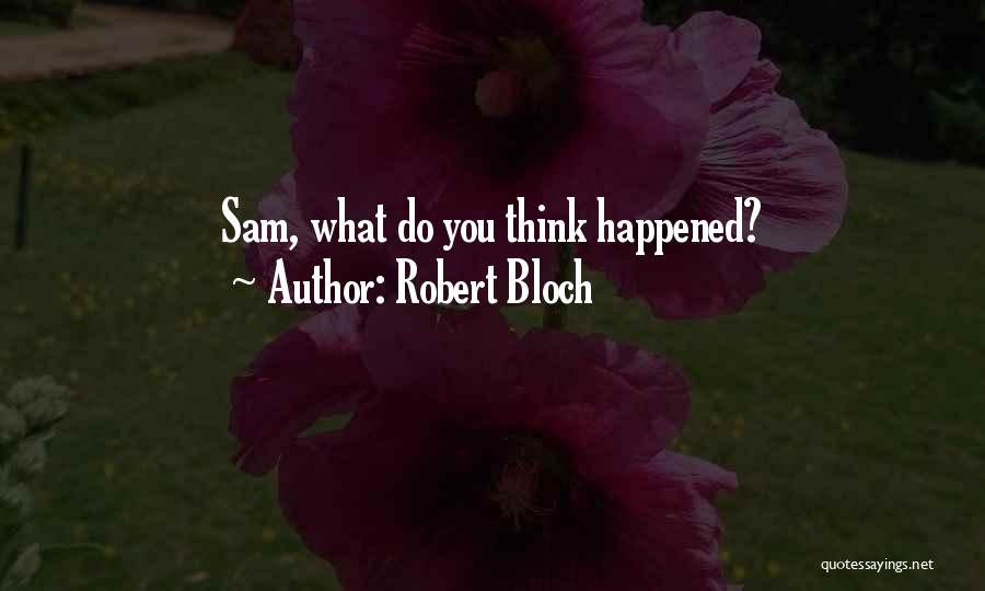 Robert Bloch Quotes: Sam, What Do You Think Happened?