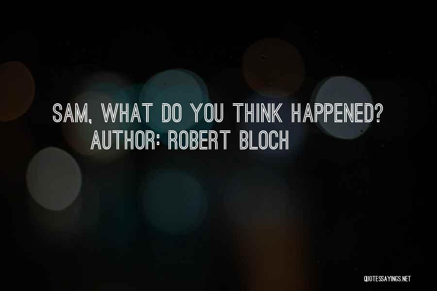 Robert Bloch Quotes: Sam, What Do You Think Happened?