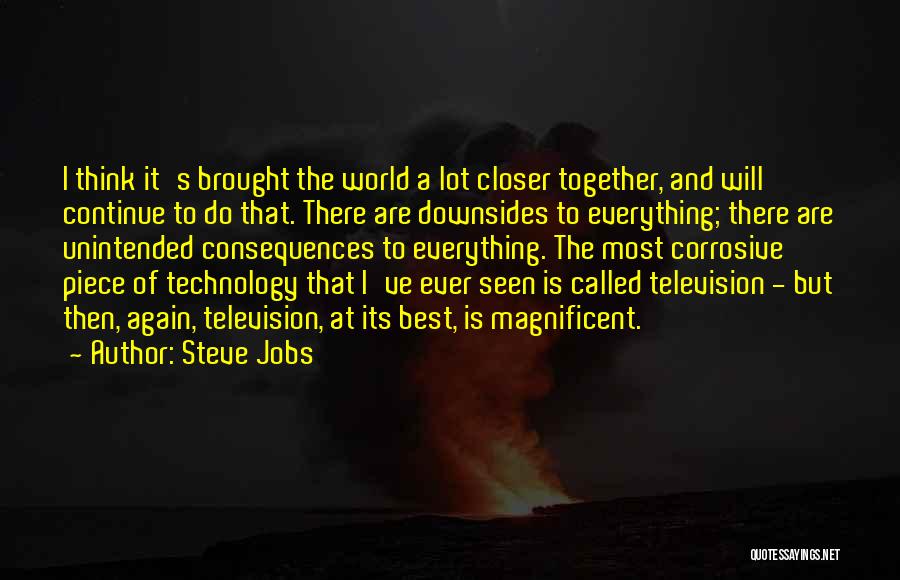 Steve Jobs Quotes: I Think It's Brought The World A Lot Closer Together, And Will Continue To Do That. There Are Downsides To