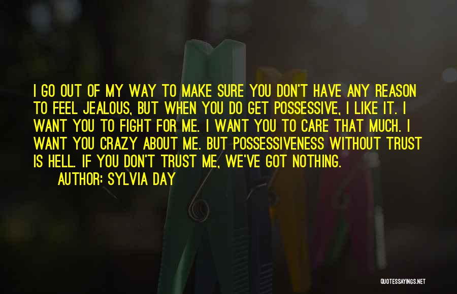 Sylvia Day Quotes: I Go Out Of My Way To Make Sure You Don't Have Any Reason To Feel Jealous, But When You