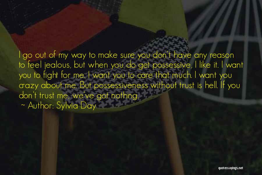 Sylvia Day Quotes: I Go Out Of My Way To Make Sure You Don't Have Any Reason To Feel Jealous, But When You