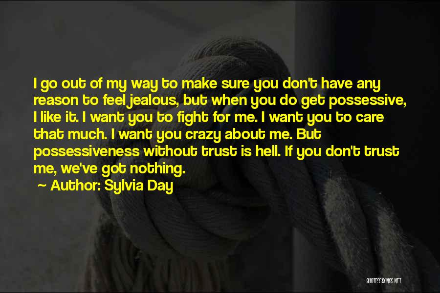 Sylvia Day Quotes: I Go Out Of My Way To Make Sure You Don't Have Any Reason To Feel Jealous, But When You