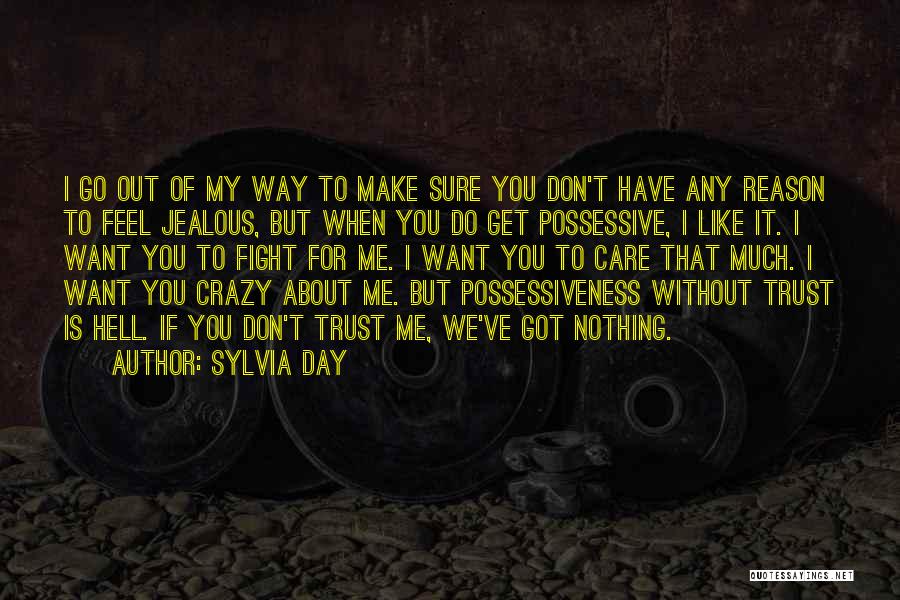 Sylvia Day Quotes: I Go Out Of My Way To Make Sure You Don't Have Any Reason To Feel Jealous, But When You