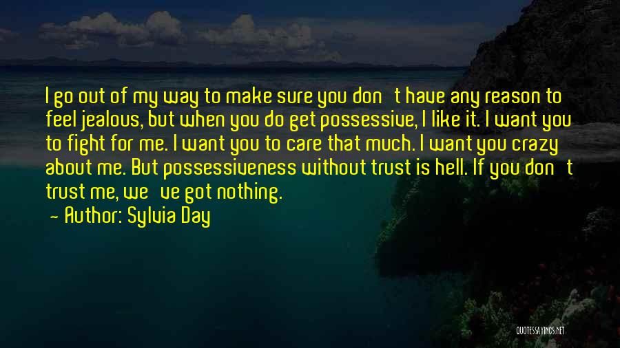 Sylvia Day Quotes: I Go Out Of My Way To Make Sure You Don't Have Any Reason To Feel Jealous, But When You