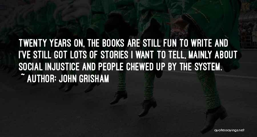 John Grisham Quotes: Twenty Years On, The Books Are Still Fun To Write And I've Still Got Lots Of Stories I Want To