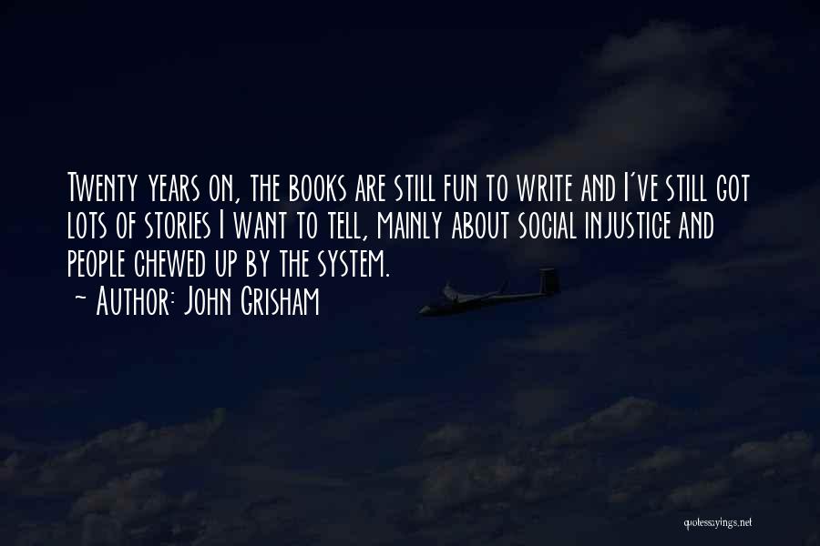 John Grisham Quotes: Twenty Years On, The Books Are Still Fun To Write And I've Still Got Lots Of Stories I Want To