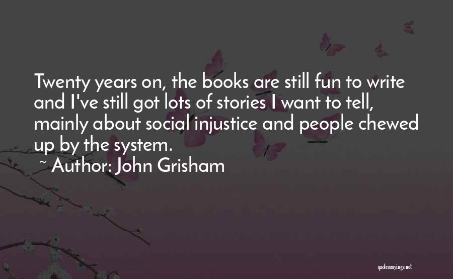 John Grisham Quotes: Twenty Years On, The Books Are Still Fun To Write And I've Still Got Lots Of Stories I Want To