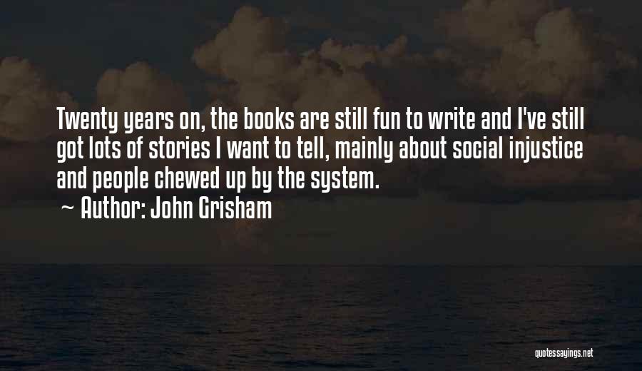 John Grisham Quotes: Twenty Years On, The Books Are Still Fun To Write And I've Still Got Lots Of Stories I Want To