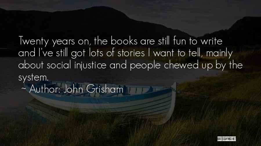 John Grisham Quotes: Twenty Years On, The Books Are Still Fun To Write And I've Still Got Lots Of Stories I Want To