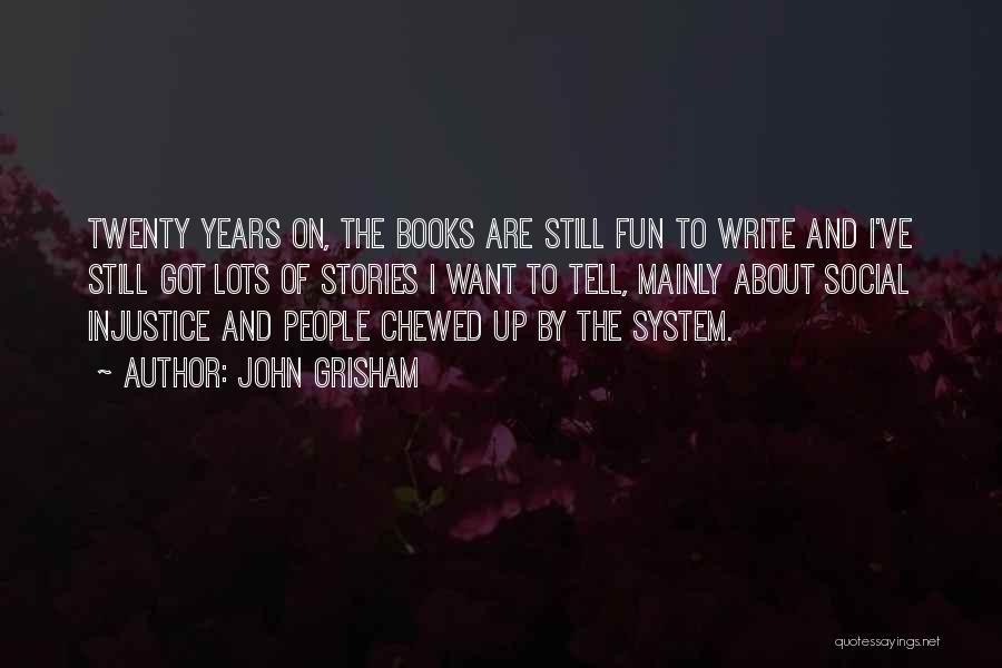 John Grisham Quotes: Twenty Years On, The Books Are Still Fun To Write And I've Still Got Lots Of Stories I Want To