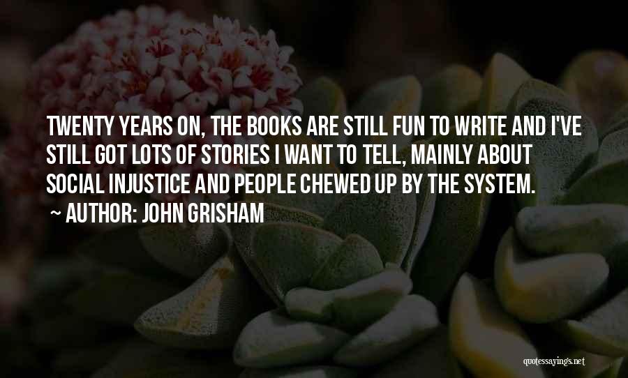 John Grisham Quotes: Twenty Years On, The Books Are Still Fun To Write And I've Still Got Lots Of Stories I Want To