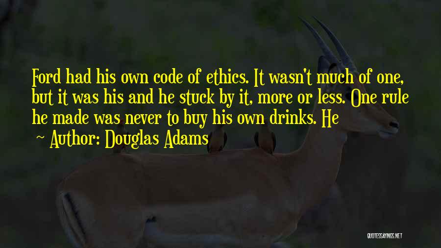 Douglas Adams Quotes: Ford Had His Own Code Of Ethics. It Wasn't Much Of One, But It Was His And He Stuck By