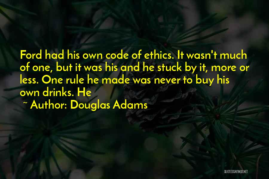 Douglas Adams Quotes: Ford Had His Own Code Of Ethics. It Wasn't Much Of One, But It Was His And He Stuck By