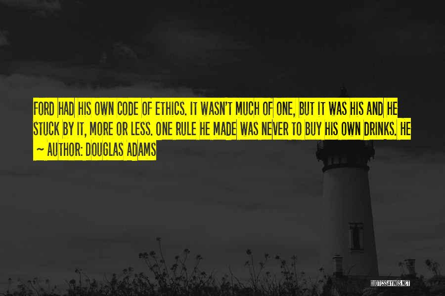 Douglas Adams Quotes: Ford Had His Own Code Of Ethics. It Wasn't Much Of One, But It Was His And He Stuck By