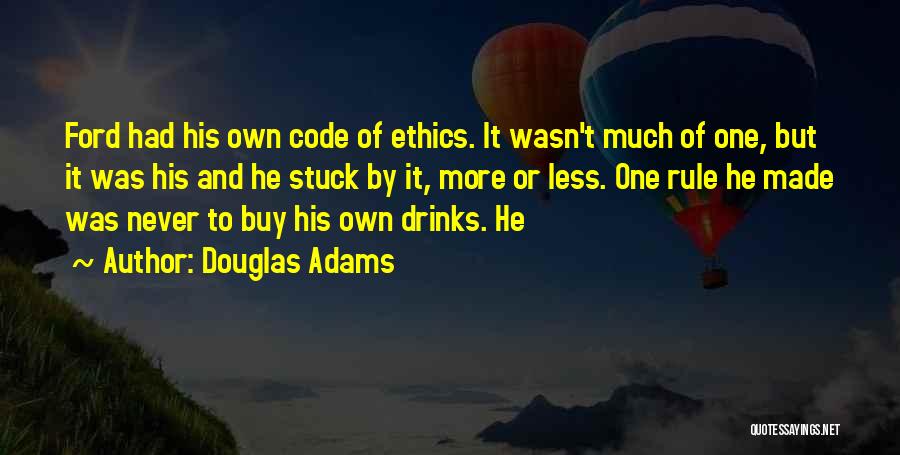 Douglas Adams Quotes: Ford Had His Own Code Of Ethics. It Wasn't Much Of One, But It Was His And He Stuck By