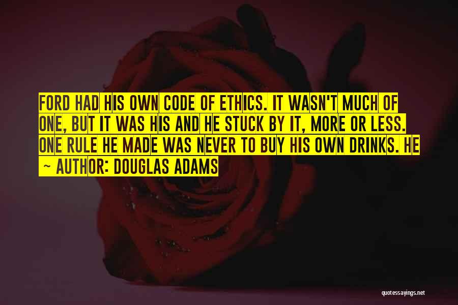Douglas Adams Quotes: Ford Had His Own Code Of Ethics. It Wasn't Much Of One, But It Was His And He Stuck By