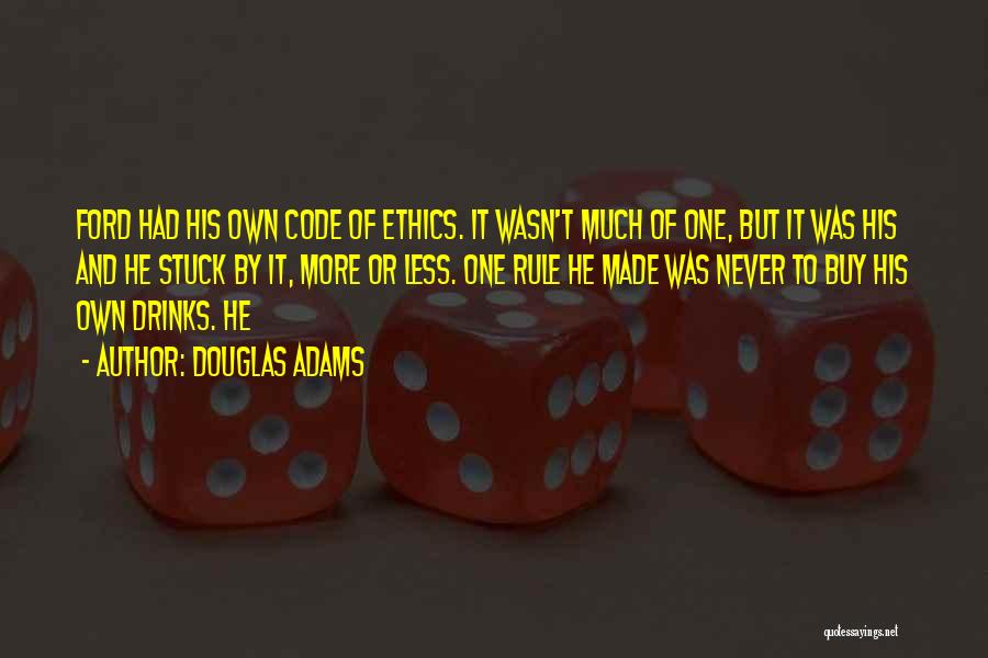 Douglas Adams Quotes: Ford Had His Own Code Of Ethics. It Wasn't Much Of One, But It Was His And He Stuck By