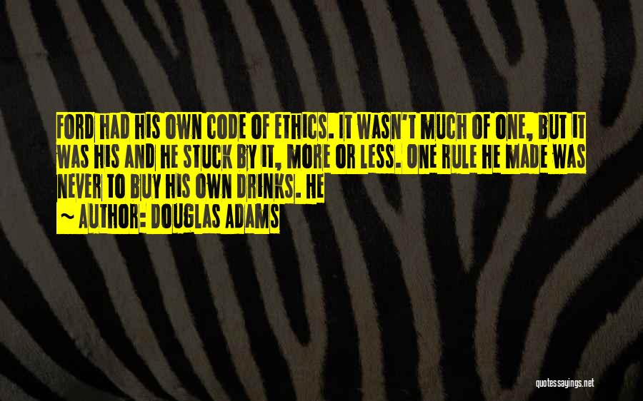 Douglas Adams Quotes: Ford Had His Own Code Of Ethics. It Wasn't Much Of One, But It Was His And He Stuck By