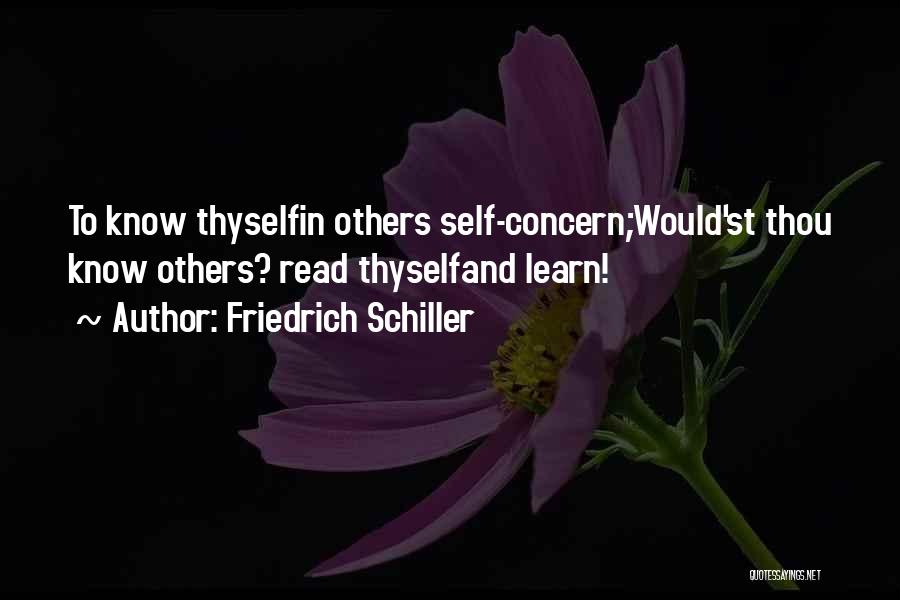 Friedrich Schiller Quotes: To Know Thyselfin Others Self-concern;would'st Thou Know Others? Read Thyselfand Learn!