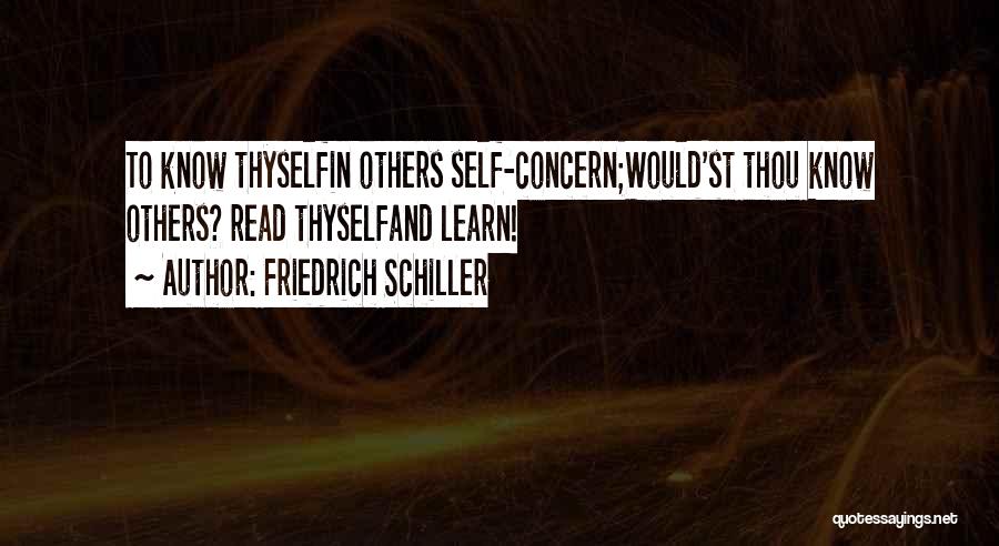 Friedrich Schiller Quotes: To Know Thyselfin Others Self-concern;would'st Thou Know Others? Read Thyselfand Learn!