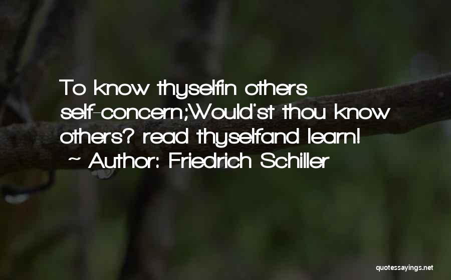 Friedrich Schiller Quotes: To Know Thyselfin Others Self-concern;would'st Thou Know Others? Read Thyselfand Learn!