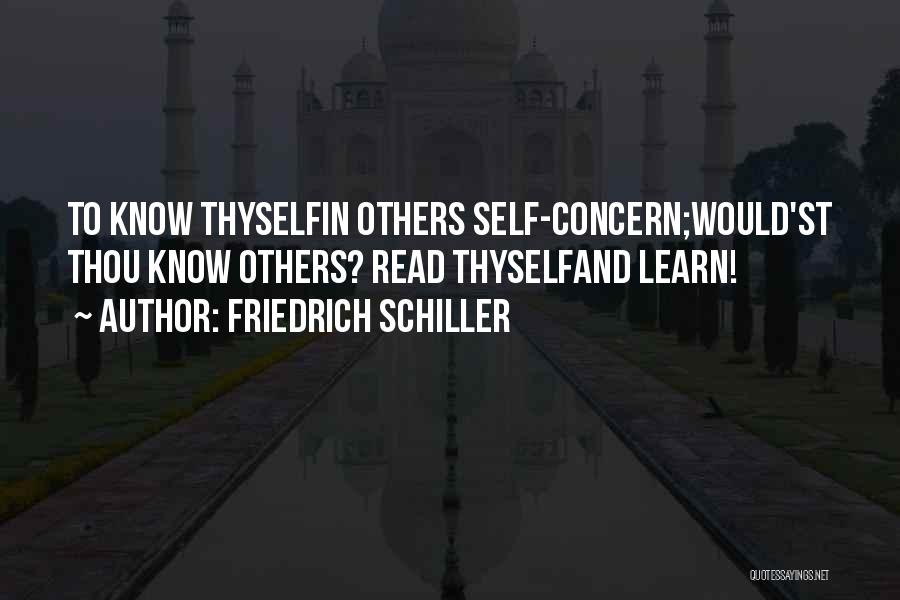 Friedrich Schiller Quotes: To Know Thyselfin Others Self-concern;would'st Thou Know Others? Read Thyselfand Learn!