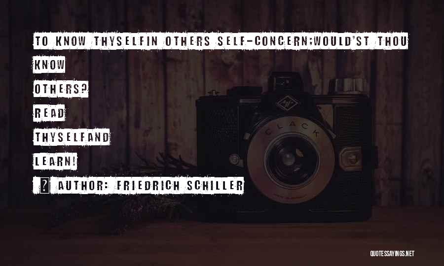 Friedrich Schiller Quotes: To Know Thyselfin Others Self-concern;would'st Thou Know Others? Read Thyselfand Learn!