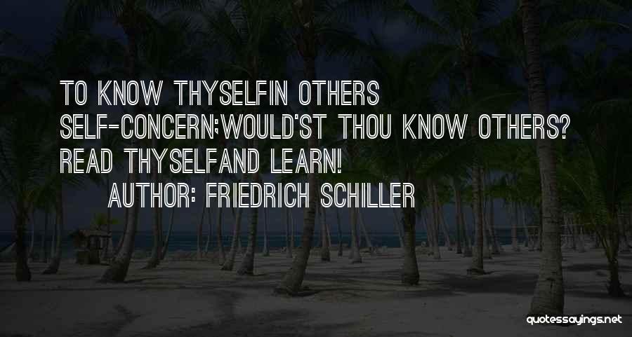 Friedrich Schiller Quotes: To Know Thyselfin Others Self-concern;would'st Thou Know Others? Read Thyselfand Learn!