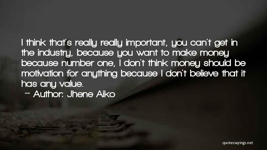 Jhene Aiko Quotes: I Think That's Really Really Important, You Can't Get In The Industry, Because You Want To Make Money Because Number