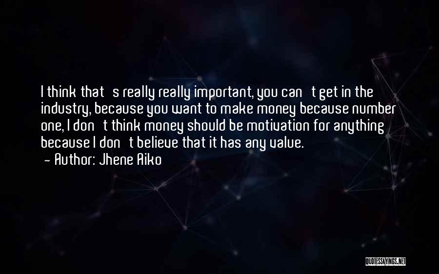 Jhene Aiko Quotes: I Think That's Really Really Important, You Can't Get In The Industry, Because You Want To Make Money Because Number