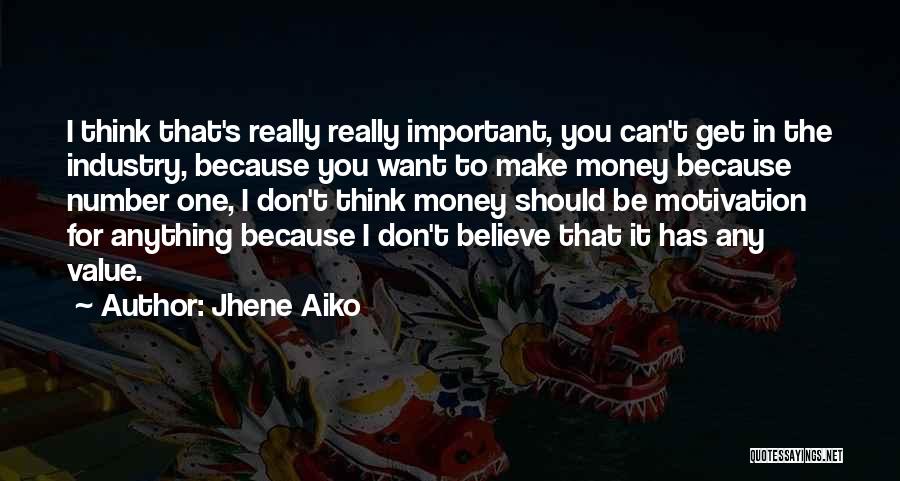 Jhene Aiko Quotes: I Think That's Really Really Important, You Can't Get In The Industry, Because You Want To Make Money Because Number