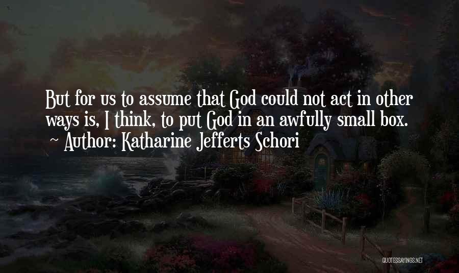 Katharine Jefferts Schori Quotes: But For Us To Assume That God Could Not Act In Other Ways Is, I Think, To Put God In