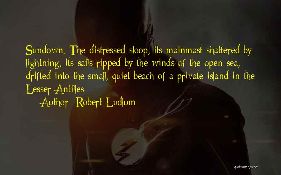 Robert Ludlum Quotes: Sundown. The Distressed Sloop, Its Mainmast Shattered By Lightning, Its Sails Ripped By The Winds Of The Open Sea, Drifted