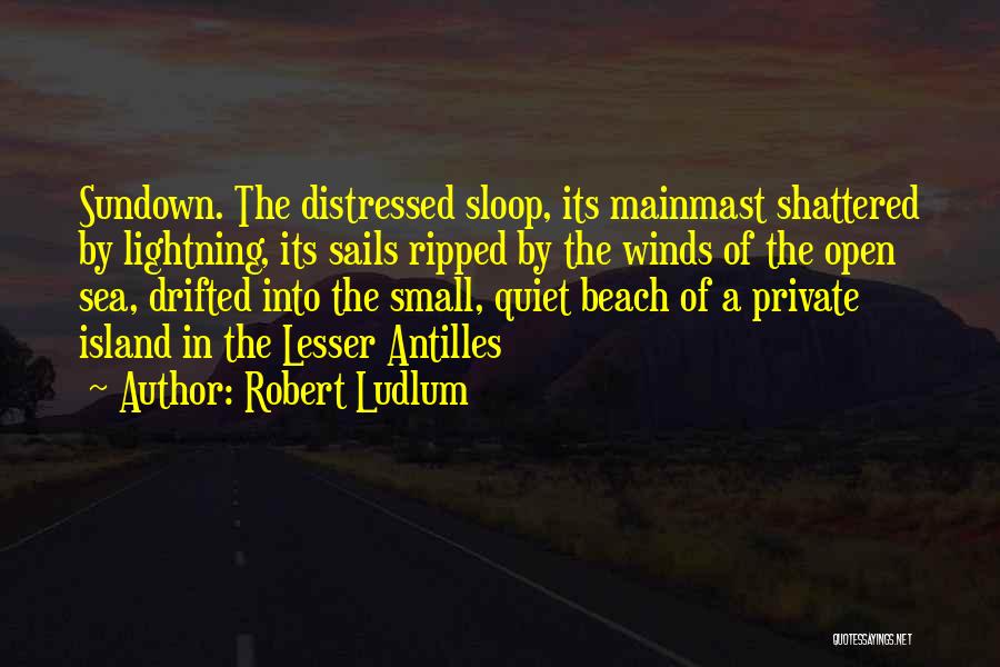 Robert Ludlum Quotes: Sundown. The Distressed Sloop, Its Mainmast Shattered By Lightning, Its Sails Ripped By The Winds Of The Open Sea, Drifted