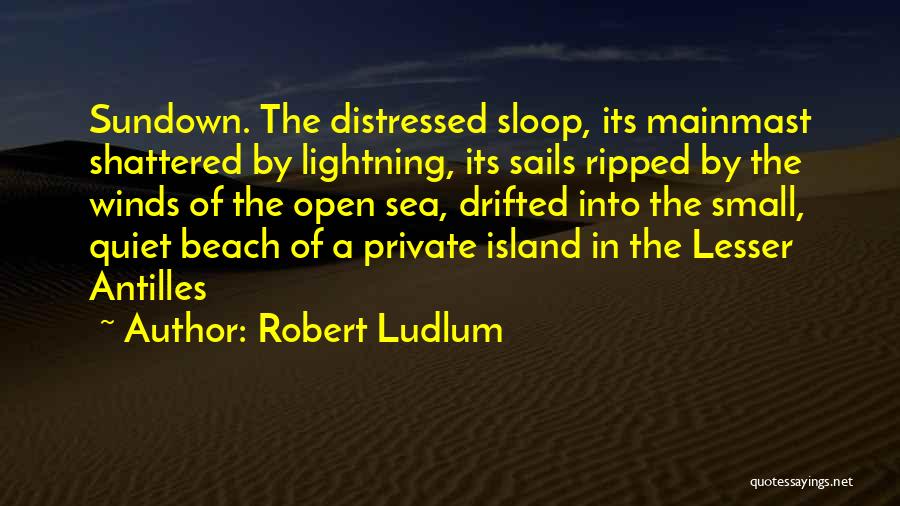 Robert Ludlum Quotes: Sundown. The Distressed Sloop, Its Mainmast Shattered By Lightning, Its Sails Ripped By The Winds Of The Open Sea, Drifted