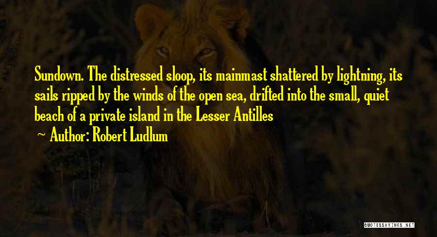 Robert Ludlum Quotes: Sundown. The Distressed Sloop, Its Mainmast Shattered By Lightning, Its Sails Ripped By The Winds Of The Open Sea, Drifted