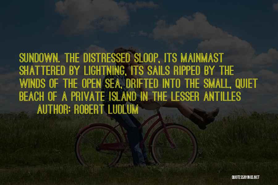 Robert Ludlum Quotes: Sundown. The Distressed Sloop, Its Mainmast Shattered By Lightning, Its Sails Ripped By The Winds Of The Open Sea, Drifted