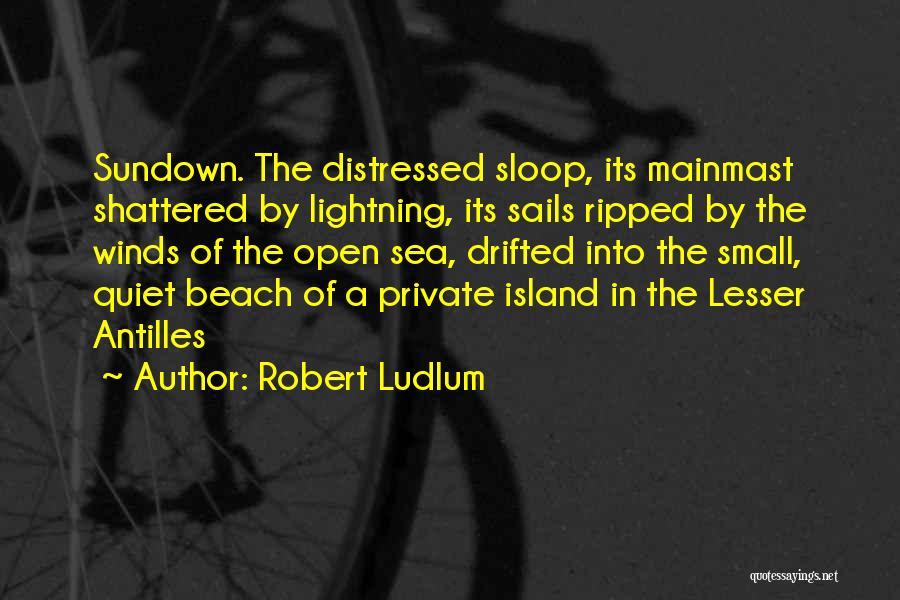 Robert Ludlum Quotes: Sundown. The Distressed Sloop, Its Mainmast Shattered By Lightning, Its Sails Ripped By The Winds Of The Open Sea, Drifted