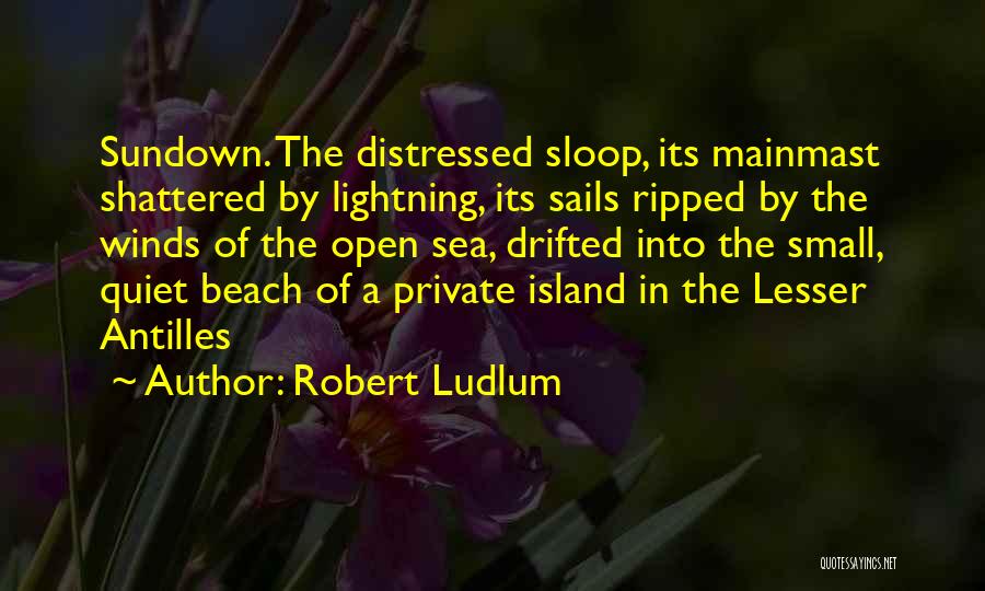 Robert Ludlum Quotes: Sundown. The Distressed Sloop, Its Mainmast Shattered By Lightning, Its Sails Ripped By The Winds Of The Open Sea, Drifted