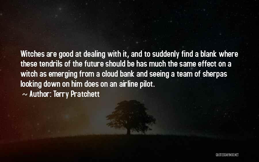 Terry Pratchett Quotes: Witches Are Good At Dealing With It, And To Suddenly Find A Blank Where These Tendrils Of The Future Should