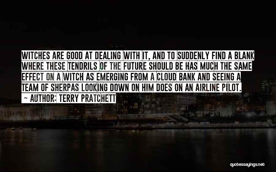 Terry Pratchett Quotes: Witches Are Good At Dealing With It, And To Suddenly Find A Blank Where These Tendrils Of The Future Should