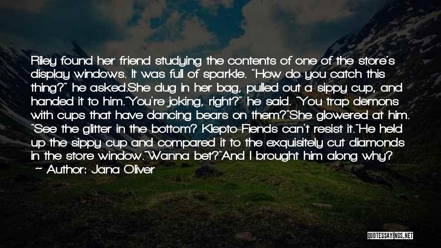 Jana Oliver Quotes: Riley Found Her Friend Studying The Contents Of One Of The Store's Display Windows. It Was Full Of Sparkle. How