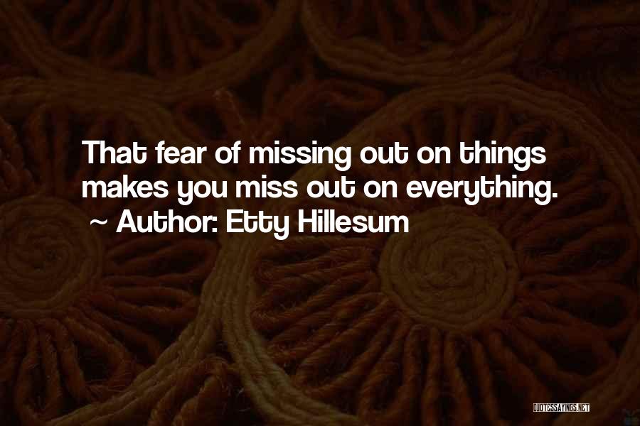 Etty Hillesum Quotes: That Fear Of Missing Out On Things Makes You Miss Out On Everything.