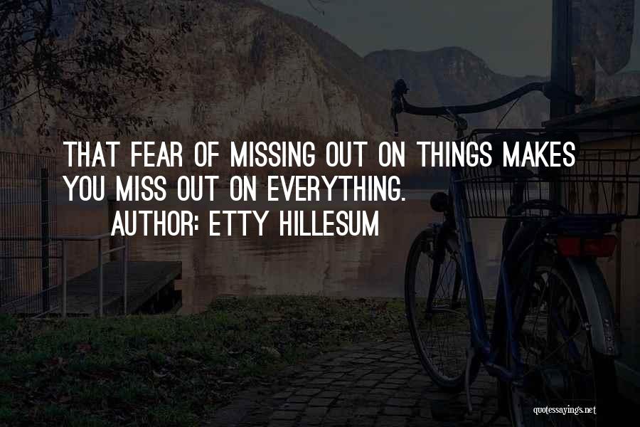 Etty Hillesum Quotes: That Fear Of Missing Out On Things Makes You Miss Out On Everything.