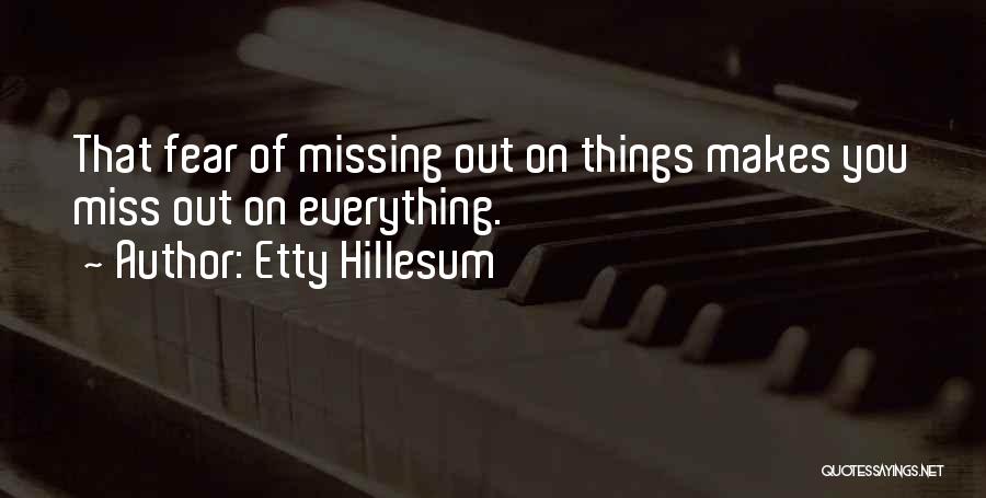 Etty Hillesum Quotes: That Fear Of Missing Out On Things Makes You Miss Out On Everything.