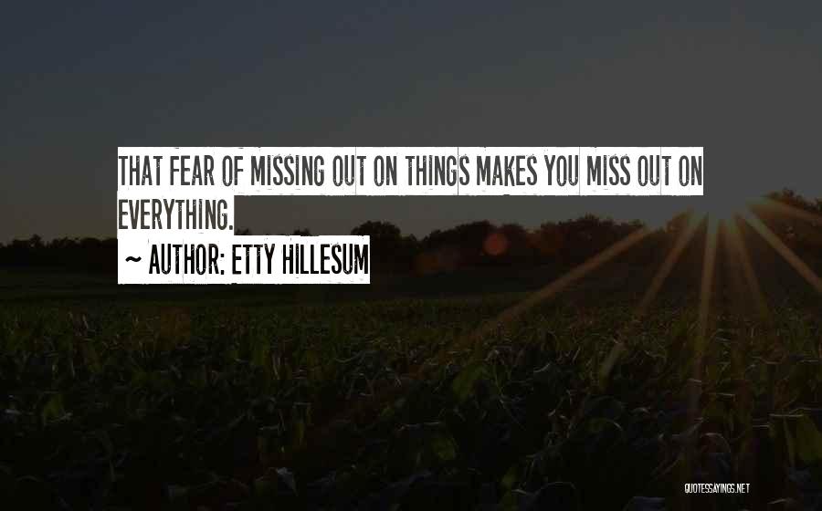 Etty Hillesum Quotes: That Fear Of Missing Out On Things Makes You Miss Out On Everything.