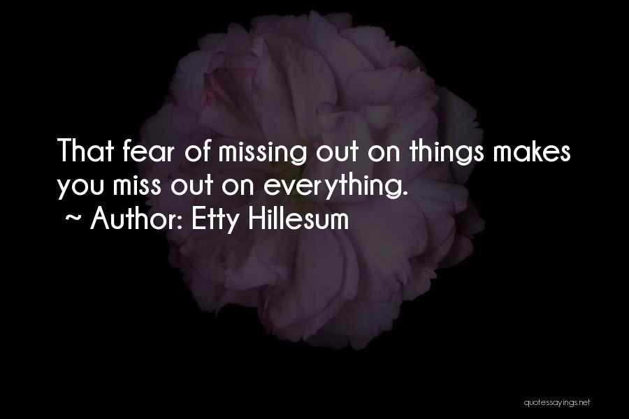 Etty Hillesum Quotes: That Fear Of Missing Out On Things Makes You Miss Out On Everything.