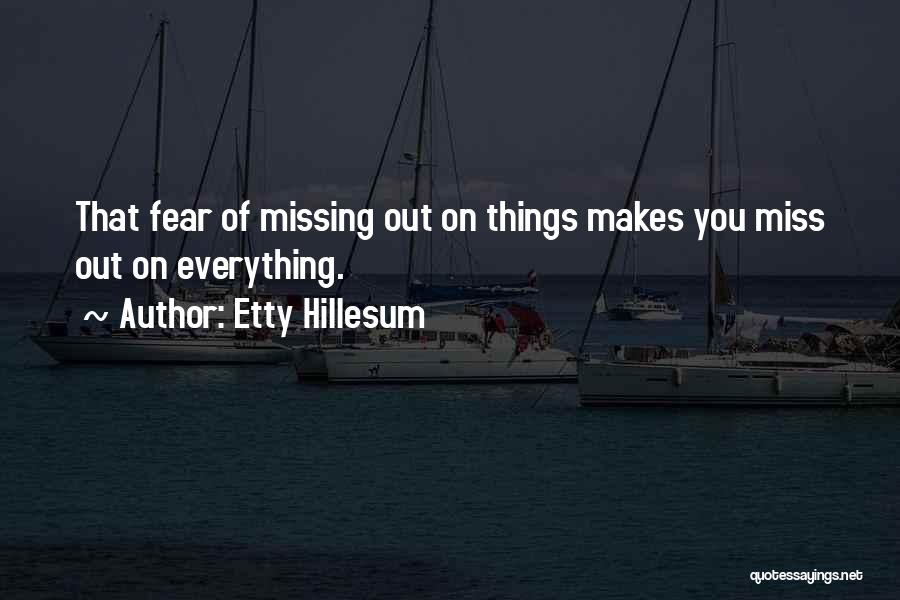 Etty Hillesum Quotes: That Fear Of Missing Out On Things Makes You Miss Out On Everything.